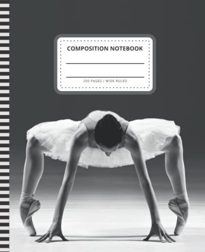Ballerina Composition Notebook: 7.5 X 9.25 Inch / 200 Pages (100 Sheets) / Wide Ruled Paper For Writing - Homework - Notes - Doodles - Homeschool / ... / Ballet Dance Pose - Black White Art Photo