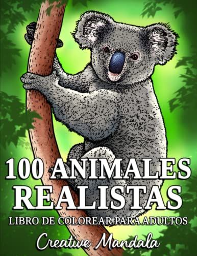 100 Animales Realistas: Un Libro De Colorear Para Adultos Con Leones, Tigres, Lobos, Elefantes, Búhos, Ciervos, Perros, Gatos Y Mucho Más