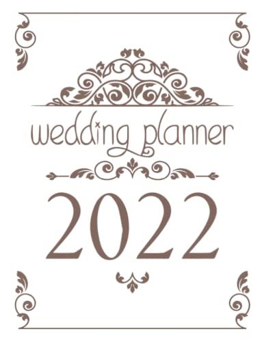 Wedding Planner 2022: A Wedding Planner Book And Organizer For The Bride And For Couples Journal - Diary Engagement Gift Book & Calendar And ... List, Wedding Budget, Planning Note And More