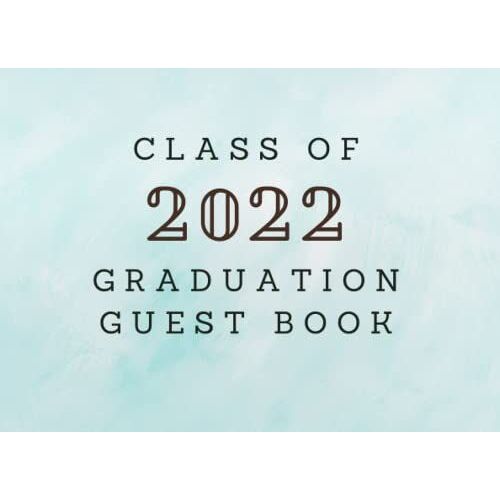 Class Of 2022 Graduation Guest Book: Graduation Sign In Keepsake For Seniors - Congratulatory Message Book Wishes - Memories, Advice & Well Wishes - Gift Log (Graduation Guest Book)