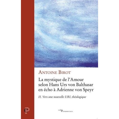 La Mystique De L'amour Selon Hans Urs Von Balthasar En Écho À Adrienne Von Speyr - Tome 2, Vers Une Nouvelle Url Théologique