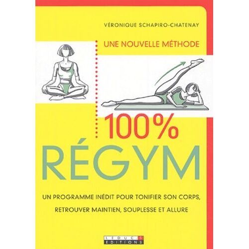 Une Nouvelle Méthode 100% Régym - Un Programme Inédit Pour Tonifier Son Corps, Retrouver Maintien, Souplesse Et Allure