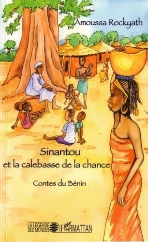 Sinantou Et La Calebasse De La Chance : Contes Du Bénin