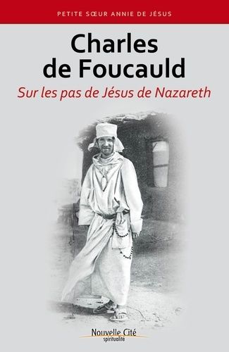 Charles De Foucauld - Sur Les Pas De Jésus De Nazareth
