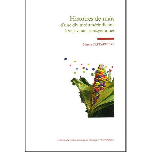 Histoires De Maïs - D'une Divinité Amérindienne À Ses Avatars Transgéniques