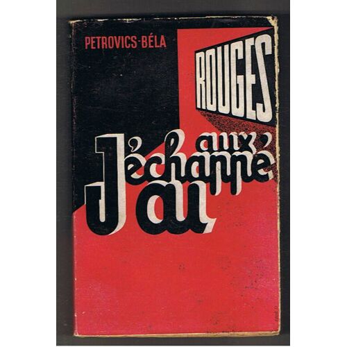 J'ai Échappé Aux Rouges. Témoignage D'un Journaliste Membre Du Parti Communiste Hongrois