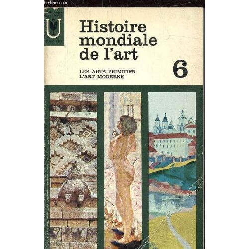 Histoire Mondiale De L Art - Tome 6 Les Arts Primitifs L Art Moderne -