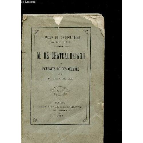 Gloires Du Catholicisme Au Xixe Siecle - M. De Chateaubriand Et Extraits De Ses Oeuvres