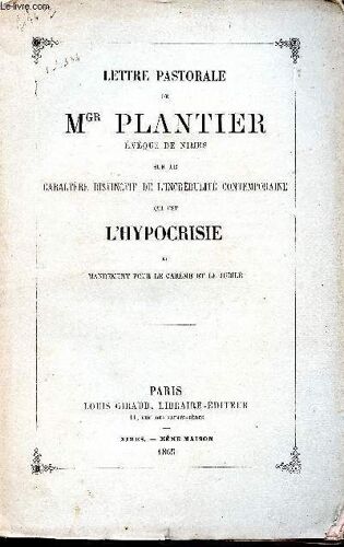 Lettre Pastorale De Mgr Plantier, Évêque De Nîmes, Sur Le Caractère Distinctif De L'incrédulité Contemporaine Qui Est L'hypocrisie Et Mandement Pour Le Carême Et Le Jubilé
