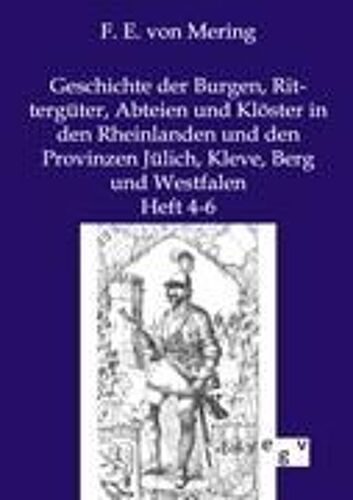 Geschichte Der Burgen, Rittergüter, Abteien Und Klöster In Den Rheinlanden Und Den Provinzen Jülich, Kleve, Berg Und Westfalen