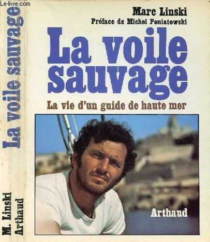 La Voile Sauvage - La Vie D Un Guide De Haute Mer / Les Secrets De L Étrave. Maitre À Bord. Au Delà De L Horizon. Transat 68. Du Laboratoire Pédagogique Au Niveau Zéro ... - Préface De Michel(...)