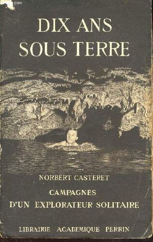 Dix Ans Sous Terre - Campagne D Un Explorateur Solitaire