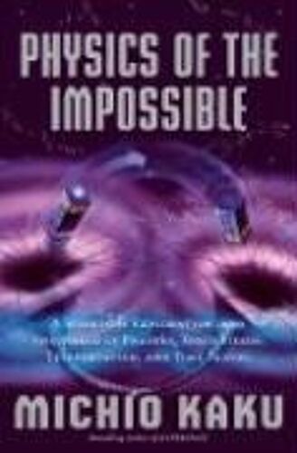 Physics Of The Impossible: A Scientific Exploration Into The World Of Phasers, Force Fields, Teleportation, And Time Travel