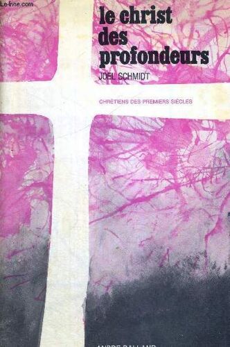 Le Christ Des Profondeurs - Chretiens Des Premiers Siecles