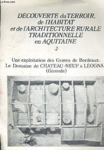 Decouverte Du Terroir De L Habitat Et De L Architecture Rurale Traditionnellee En Aquitaine - N°2 - Une Exploitation Des Graves De Bordeaux : Le Domaine De Chateau Neuf A Leognan