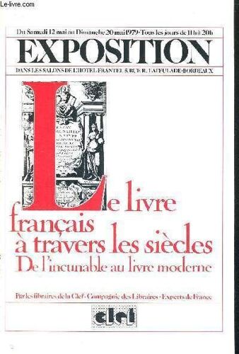 Catalogue D Exposition - Le Livre Francais A Travers Les Siecles - De L Incunable Au Livre Moderne - Par Les Libraires De La Clef - Compagnie Des Libraires - Experts De France - Exposition Dans Les(...)