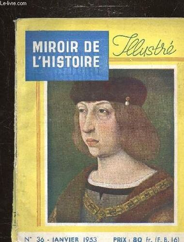 Miroir De L Histoire Illustre N°36 Janvier 1953 - Chateaubriand Ministre Ambitieux Et Mégalomane - L Oeuvre De Ragueneau Poete Rotisseur - Les Aventures D Un Seigneur Limousin Réformateur De L Armée(...)