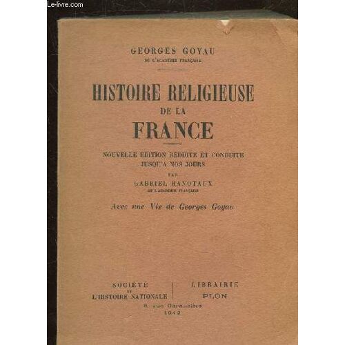 Histoire Religieuse De La France - Nouvelle Edition Reduite Et Conduite Jusqu A Nos Jours - Avec Une Vie De Georges Goyau.