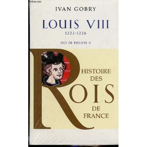 Louis Viii 1223-1226 - Fils De Philippe Ii - Collection Histoire Des Rois De France