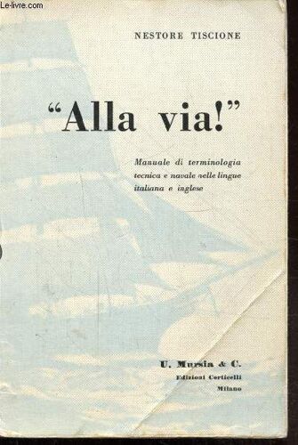 Alla Via ! Manuale Di Terminologia Tecnica E Navale Nelle Lingue Italiana E Inglese