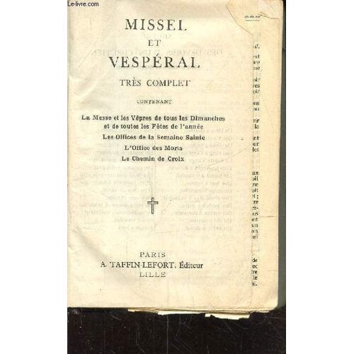Missel Et Vesperal Tres Complet Contenant La Messe Et Les Vepres De Ous Les Dimanches Et De Toutes Les Fetes De L Annee - Les Offices De La Semaine Sainte - L Office Des Morts - Le Chemin De Croix