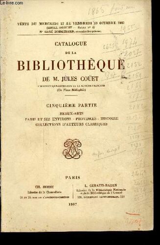 Catalogue De La Bibliotheque De M. Jules Coûet - Cinquieme Partie - Beaux-Arts - Paris Et Ses Environs - Provinces - Histoire - Collections D Auteurs Classiques