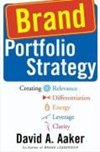 Brand Portfolio Strategy - Creating Relevance, Differentiation, Energy, Leverage And Clarity