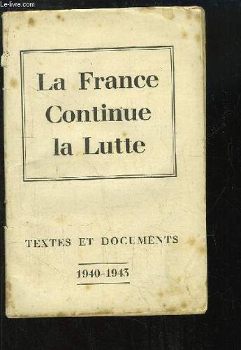 La France Continue La Lutte. Textes Et Documents, 1940 - 1943