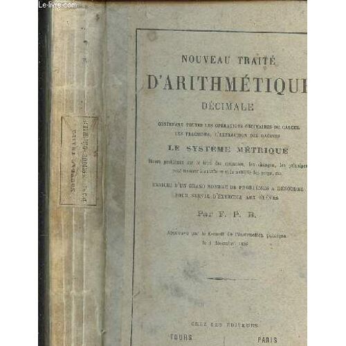 Nouveau Traite D Arithmetique Decimale - Contenant Toutes Les Operations Ordinaires Du Calcul. Les Fractions. L Extraction Des Racines - Le Systeme Metrique