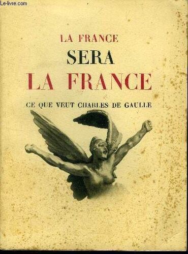 La France Sera La France - Ce Que Veut Charles De Gaulle