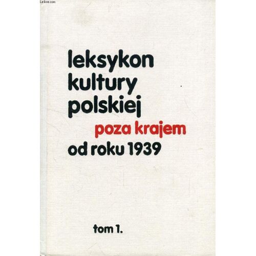 Leksykon Kultury Polskiej Poza Krajem Od Roku 1939. Tom 1
