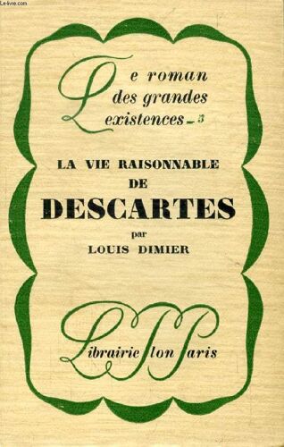 La Vie Raisonnable De Descartes (Le Roman Des Grandes Existences. 5)