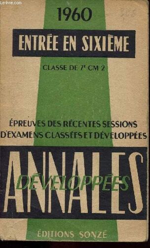 Annales Developpees - Epreuves Des Recentes Sessions D Examens Classees Et Developpees - Entree En 6e - Classe De 7e Et Cm2