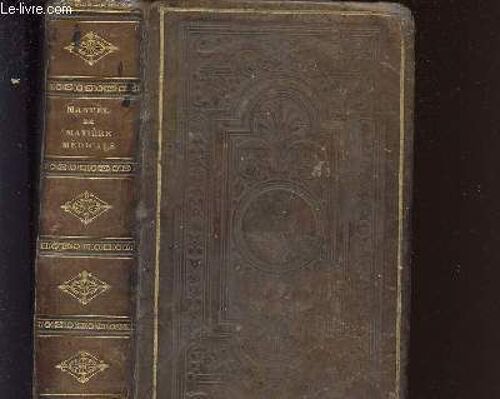 Manuel De Matiere Medicale Ou Description Abregee Des Medicamens Avec Un Tableau Synoptique Montrant Les Caracteres Physiques Chimiques Et Botaniques Des Principales Substances Medicamenteuses Ou Des(...)