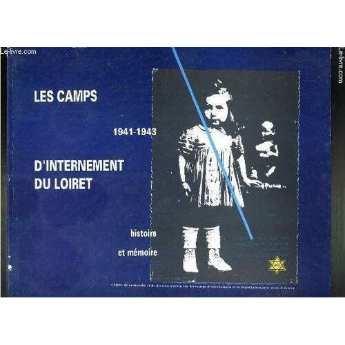 Les Camps D Internement Du Loiret - Histoire Et Memoire - 1941-1943