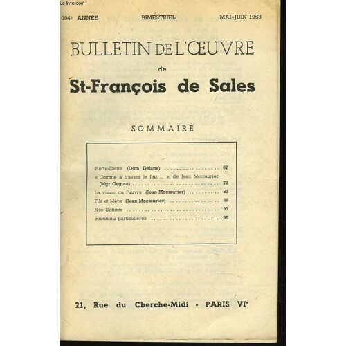 Bulletin De L Oeuvre De St-Francois De Sales. Bimestriel. 104e Annee. Mai-Juin 1963. Notre Dame. Dom Delatte / Comme A Travers Le Feu De Jean Montaurier. Mgr Gegout/ La Vision Du Pauvre. J.(...)