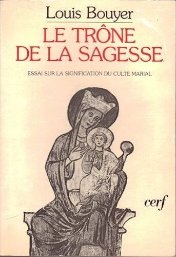 Le Trône De La Sagesse - Essai Sur La Signification Du Culte Marial