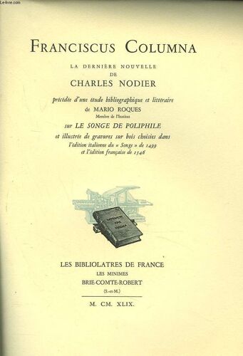 Franciscus Columna. La Dernière Nouvelle De Charles Nodier Précédée D Une Étude Bibliographique Et Littéraire De Mario Roques Sur Le Songe De Poliphile.