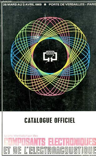 Catalogue Officiel Salons Internationaux Des Composants Electroniques Et De L Electroaccoustique. Porte De Versailles A Paris. 28 Mars-2 Avril 1969.