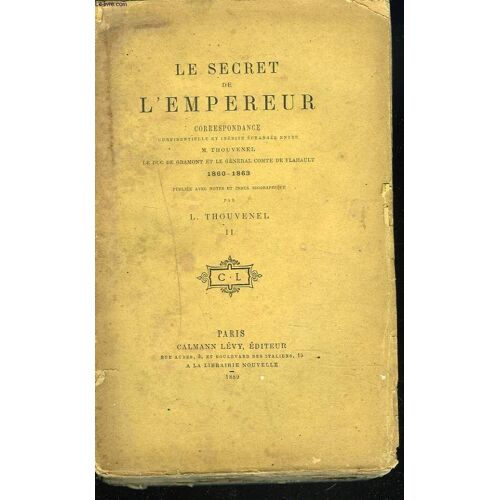 Le Secret De L Empereur. Tome Ii. Correspondance Confidentielle Et Inédite Échangée Entre M.Thouvenel. Le Duc De Gramont Et Le Général Comte De Flahault. 1860-1863. Publié Avec Notes Et Index(...)
