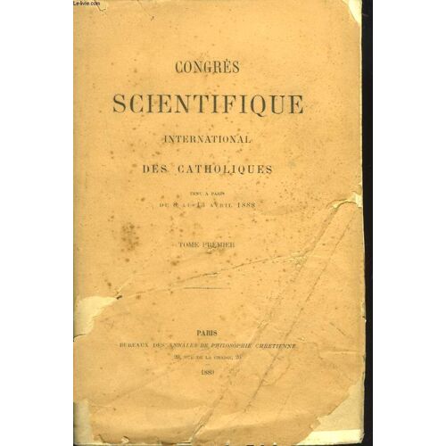Congres Scientifique Des Catholiques Tenu A Paris Du 8 Au 13 Avril 1888. Tome Premier.