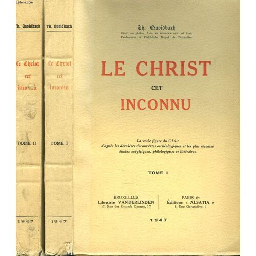 Le Christ Cet Inconnu. Tomes I Et Ii. La Vraie Figure Du Christ D Apres Les Dernieres Decouvertes Archeologiques Et Les Plus Recentes Etudes Exegetiques. Philologiques Et Litteraires.