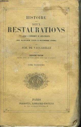 Histoire Des Deux Restaurations Tome Troisieme. Jusqu À L Avènement De Louis-Philippe De Janvier 1813 À Octobre 1830.