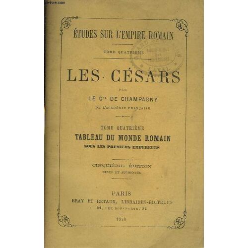 Les Cesars. Tome Quatrieme. Tableau Du Monde Romain Sous Les Premiers Empereurs.