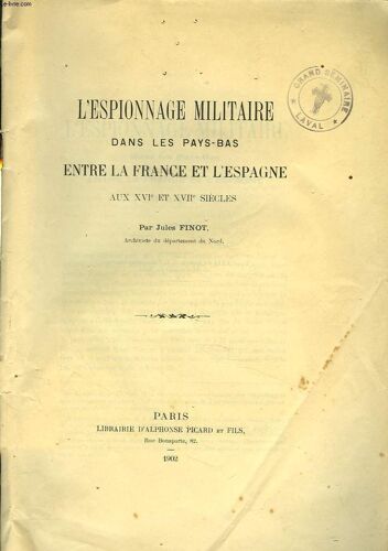 L Espionnage Militaire Dans Les Pays-Bas Entre La France Et L Espagne Aux Xvie Et Xviie Siecles.