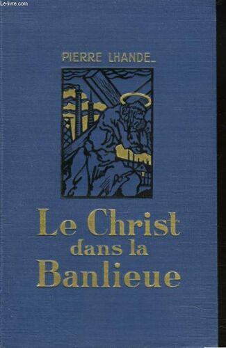 Le Christ Dans La Banlieue. Enquête Sur La Vie Religieuse Dans Les Milieus Ouvriers De La Balieue De Paris.