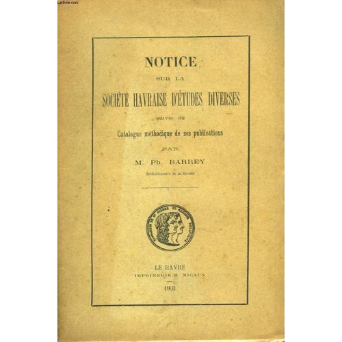 Notice Sur La Societe Havraise D Etudes Diverses Suivie Du Catalogue Methodique De Ses Publications.