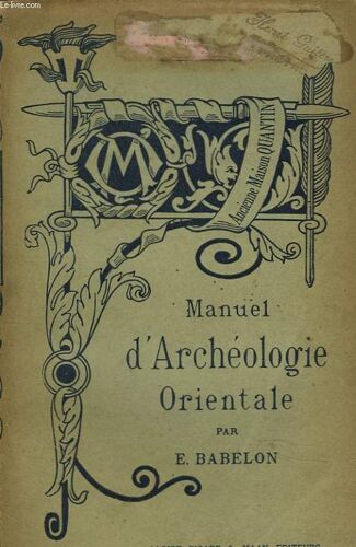 Manuel D Archeologie Orientale. Chaldée -Assyrie- Perse- Syrie- Judée- Phénic.