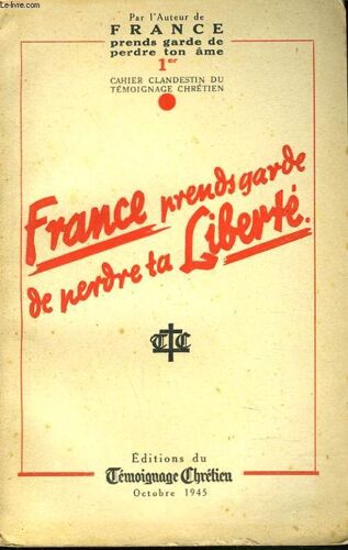 France Prends Garde De Perdre Ta Liberte. Premier Cahier Clandestin Du Temoignage Chretien