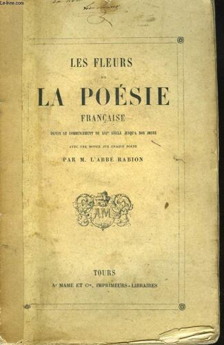 Les Fleurs De La Poesie Francaise. Depuis Le Commencement Du Xvième Siècle Jusqu À Nos Jours. Avec Une Notice Sur Chaque Poète.